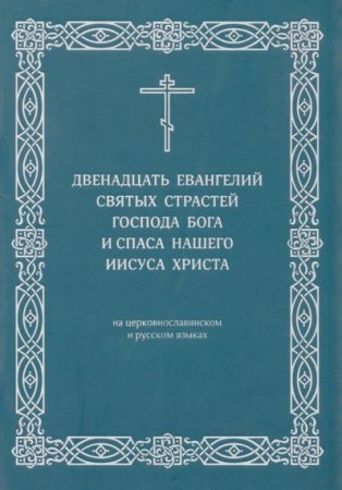 Обложка к Двенадцать Евангелий Святых Страстей Господа Бога и Спаса нашего Иисуса Христа (2013) PDF,DJVU
