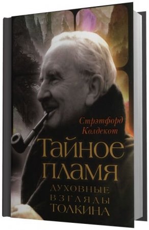 Обложка к Стрэтфорд Колдекот - Тайное пламя. Духовные взгляды Толкина