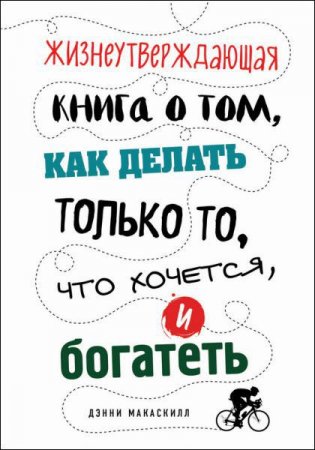 Обложка к Дэнни Макаскилл. Жизнеутверждающая книга о том, как делать только то, что хочется, и богатеть