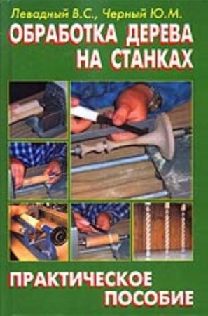 Обложка к Обработка дерева на станках. Практическое пособие