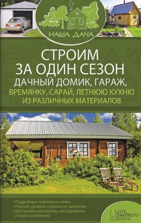 Обложка к Строим за один сезон дачный домик, гараж, времянку, сарай, летнюю кухню из различных материалов