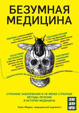 Обложка к Безумная медицина. Странные заболевания и не менее странные методы лечения в истории медицины