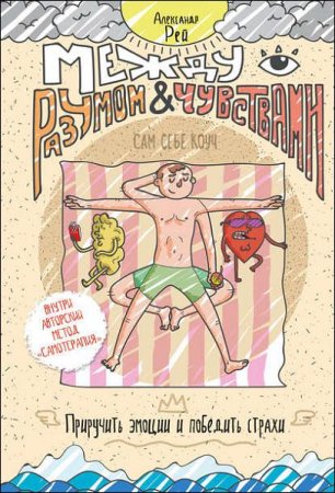 Обложка к Между разумом и чувствами. Как приручить эмоции и победить страхи