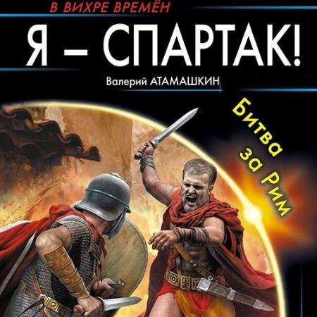 Обложка к Аудиокнига - Я - Спартак! Битва за Рим (2022) Атамашкин Валерий