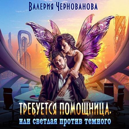 Обложка к Аудиокнига - Требуется помощница, или Светлая против тёмного (2023) Чернованова Валерия