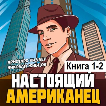 Обложка к Аудиокнига - Настоящий американец. Книга 1-2. Аристарх Риддер, Николай Живцов (2024)